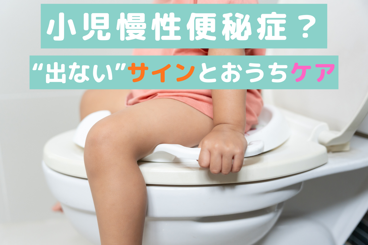 「小児慢性便秘症」ってなに？子どもの“出ない”サインとおうちでできるケア